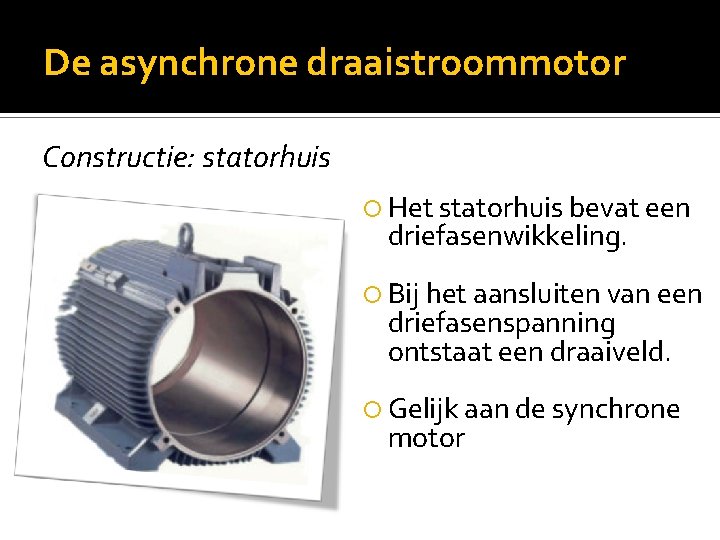 De asynchrone draaistroommotor Constructie: statorhuis Het statorhuis bevat een driefasenwikkeling. Bij het aansluiten van
