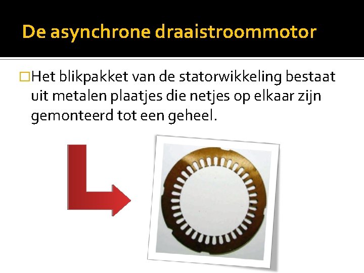 De asynchrone draaistroommotor �Het blikpakket van de statorwikkeling bestaat uit metalen plaatjes die netjes