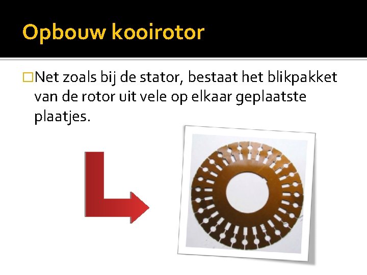 Opbouw kooirotor �Net zoals bij de stator, bestaat het blikpakket van de rotor uit