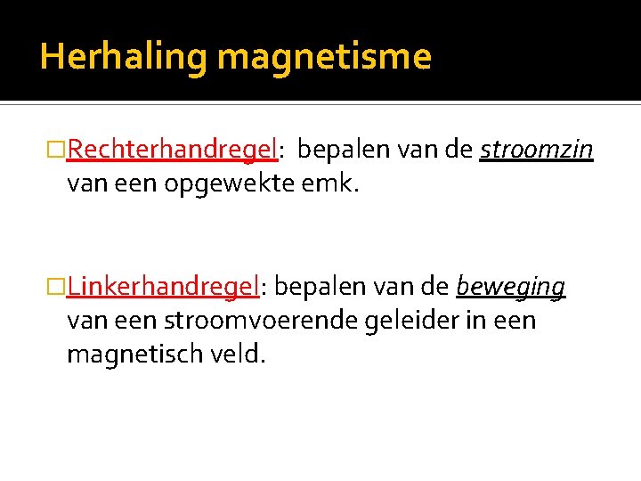 Herhaling magnetisme �Rechterhandregel: bepalen van de stroomzin van een opgewekte emk. �Linkerhandregel: bepalen van