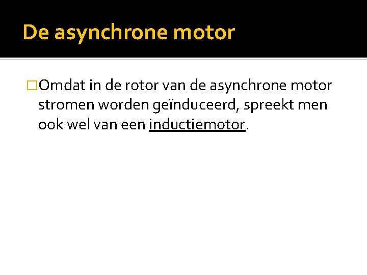 De asynchrone motor �Omdat in de rotor van de asynchrone motor stromen worden geïnduceerd,