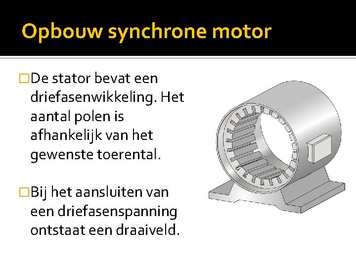 Opbouw synchrone motor �De stator bevat een driefasenwikkeling. Het aantal polen is afhankelijk van