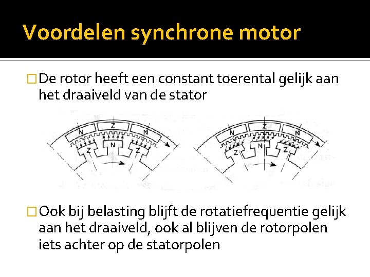 Voordelen synchrone motor �De rotor heeft een constant toerental gelijk aan het draaiveld van
