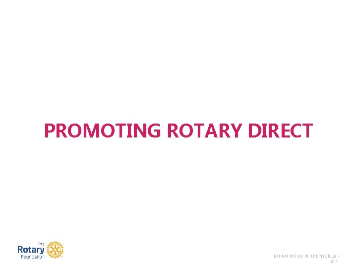 PROMOTING ROTARY DIRECT DOING GOOD IN THE WORLD | 51 