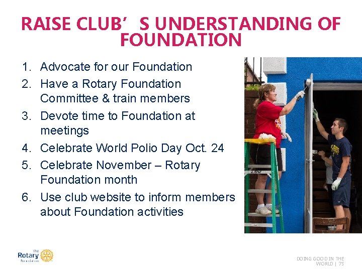 RAISE CLUB’S UNDERSTANDING OF FOUNDATION 1. Advocate for our Foundation 2. Have a Rotary