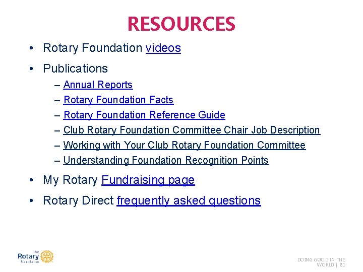 RESOURCES • Rotary Foundation videos • Publications – – – Annual Reports Rotary Foundation