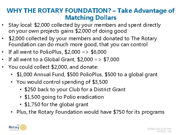 WHY THE ROTARY FOUNDATION? – Take Advantage of Matching Dollars • Stay local: $2,