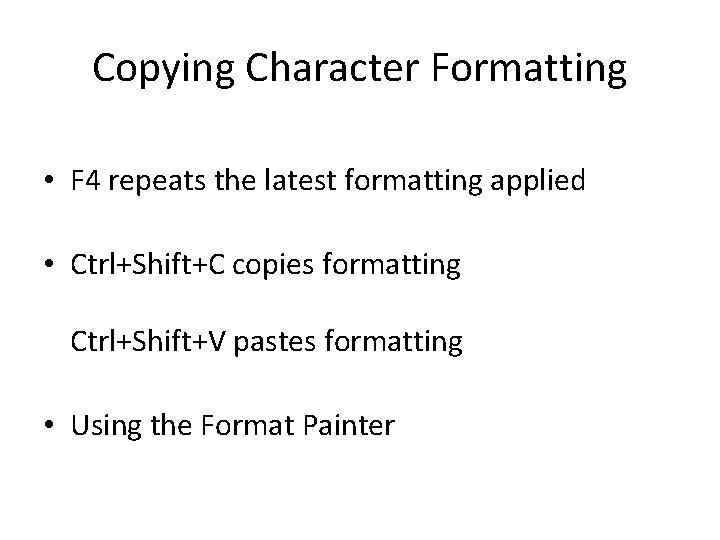 Copying Character Formatting • F 4 repeats the latest formatting applied • Ctrl+Shift+C copies