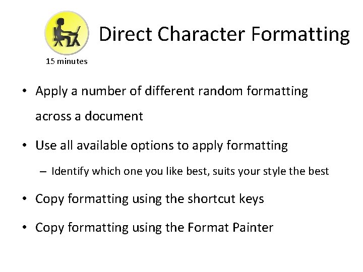 Direct Character Formatting 15 minutes • Apply a number of different random formatting across