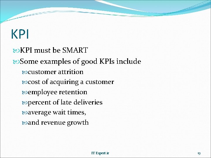 KPI must be SMART Some examples of good KPIs include customer attrition cost of