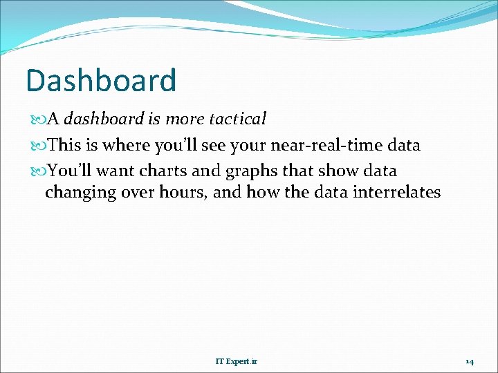 Dashboard A dashboard is more tactical This is where you’ll see your near-real-time data