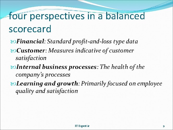 four perspectives in a balanced scorecard Financial: Standard profit-and-loss type data Customer: Measures indicative