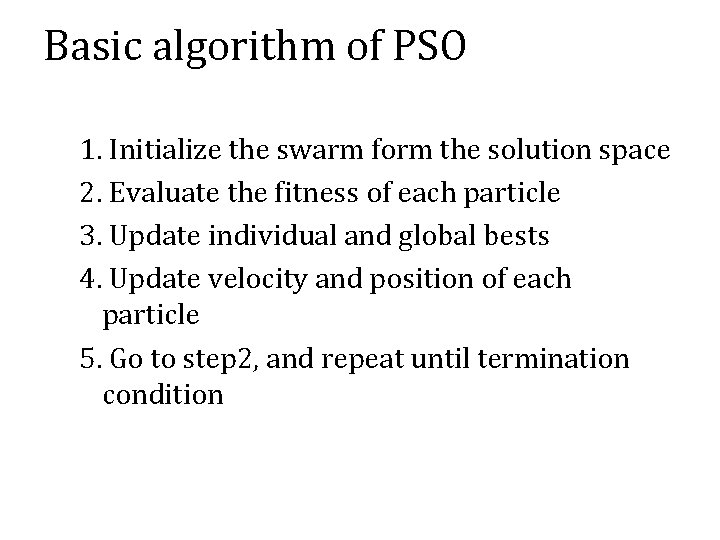 Basic algorithm of PSO 1. Initialize the swarm form the solution space 2. Evaluate