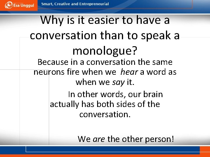 Why is it easier to have a conversation than to speak a monologue? Because