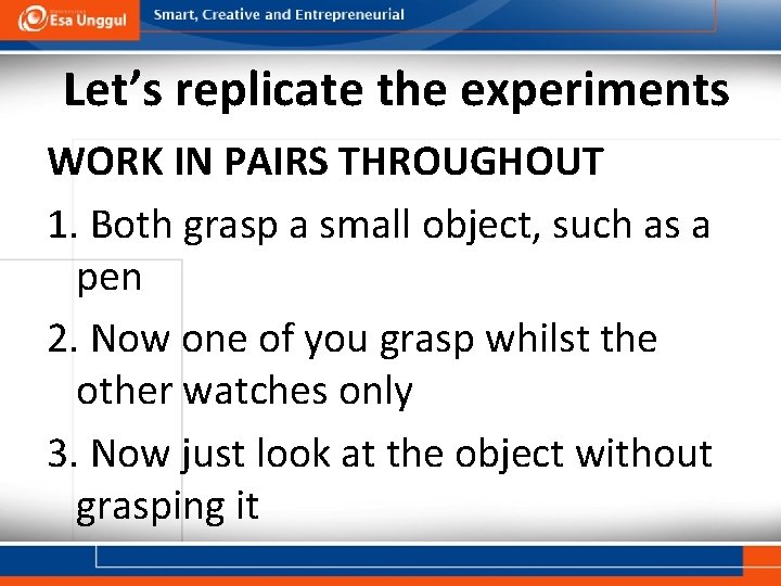 Let’s replicate the experiments WORK IN PAIRS THROUGHOUT 1. Both grasp a small object,