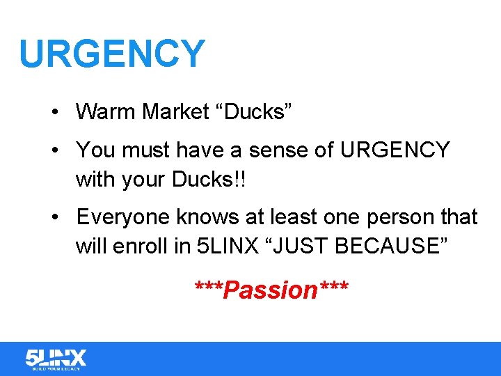 URGENCY • Warm Market “Ducks” • You must have a sense of URGENCY with