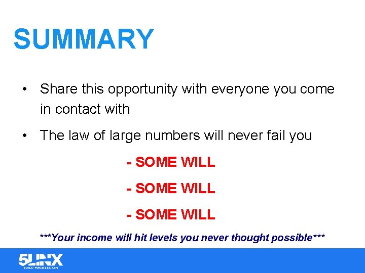 SUMMARY • Share this opportunity with everyone you come in contact with • The
