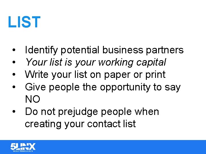 LIST • • Identify potential business partners Your list is your working capital Write