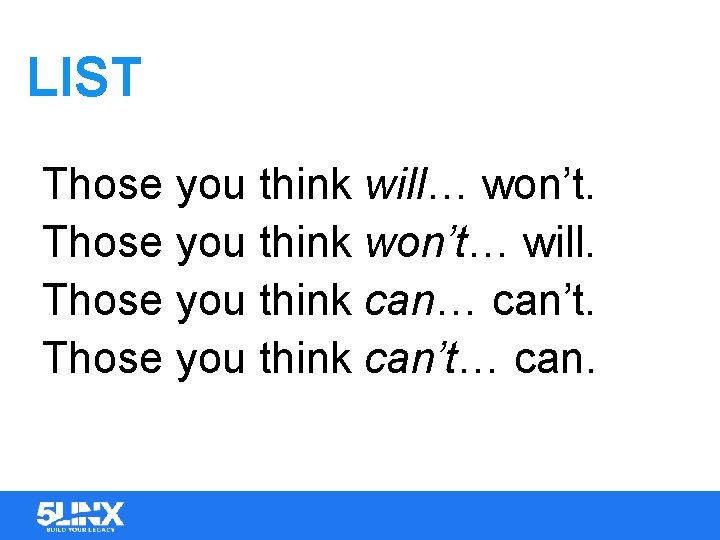 LIST Those you think will… won’t. Those you think won’t… will. Those you think