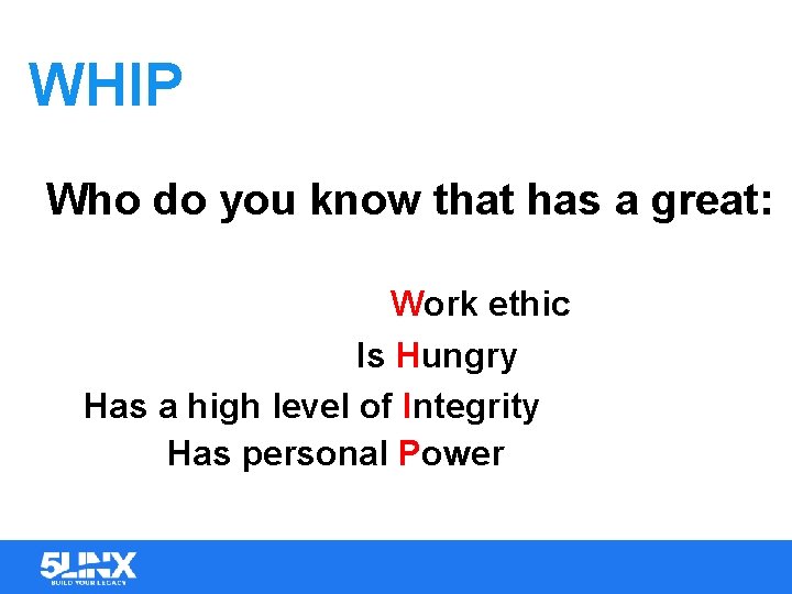 WHIP Who do you know that has a great: Work ethic Is Hungry Has