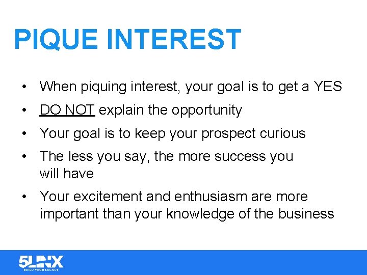 PIQUE INTEREST • When piquing interest, your goal is to get a YES •