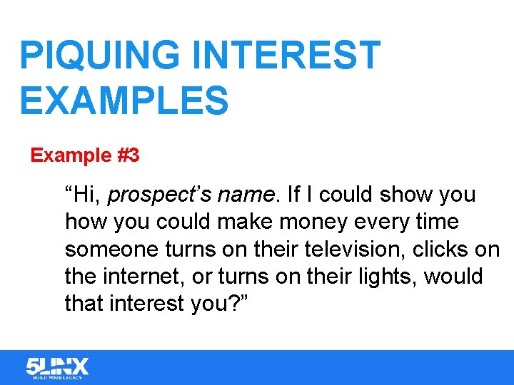 PIQUING INTEREST EXAMPLES Example #3 “Hi, prospect’s name. If I could show you could