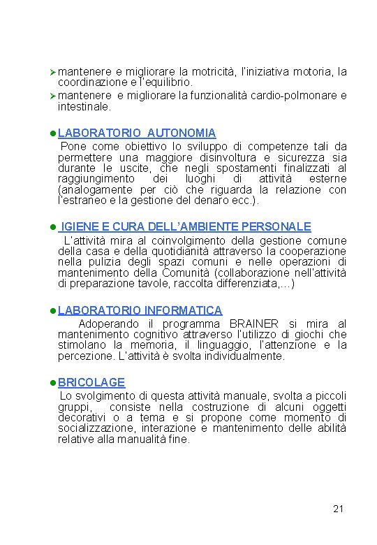 Ø mantenere e migliorare la motricità, l’iniziativa motoria, la coordinazione e l’equilibrio. Ø mantenere