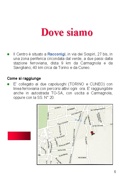 Dove siamo l Il Centro è situato a Racconigi, in via dei Sospiri, 27