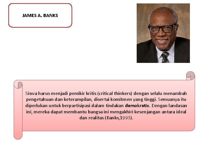 JAMES A. BANKS Siswa harus menjadi pemikir kritis (critical thinkers) dengan selalu menambah pengetahuan