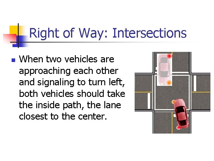 Right of Way: Intersections n When two vehicles are approaching each other and signaling