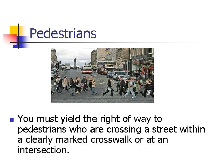 Pedestrians n You must yield the right of way to pedestrians who are crossing