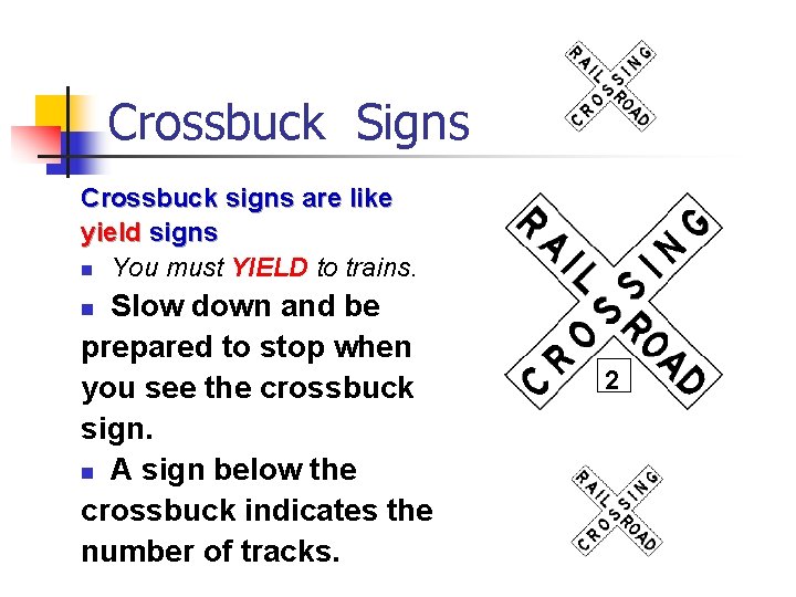 Crossbuck Signs Crossbuck signs are like yield signs n You must YIELD to trains.