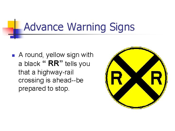 Advance Warning Signs n A round, yellow sign with a black “ RR” tells