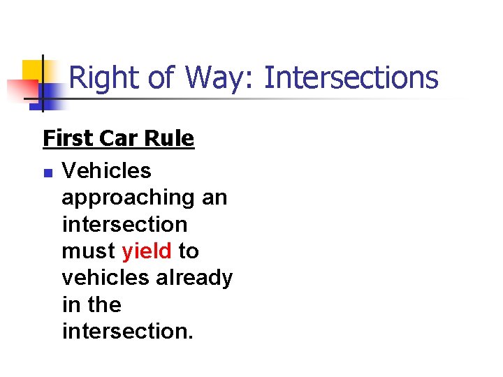 Right of Way: Intersections First Car Rule n Vehicles approaching an intersection must yield