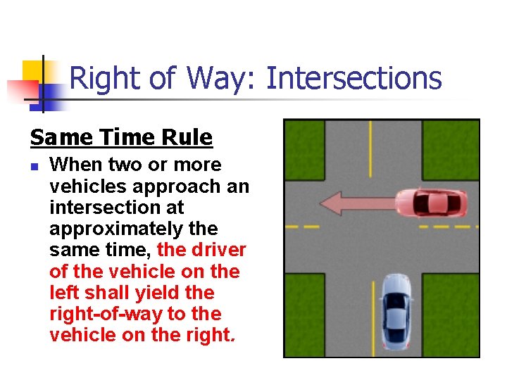 Right of Way: Intersections Same Time Rule n When two or more vehicles approach