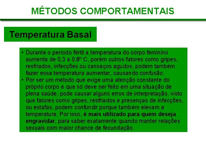 MÉTODOS COMPORTAMENTAIS Temperatura Basal • Durante o período fértil a temperatura do corpo feminino