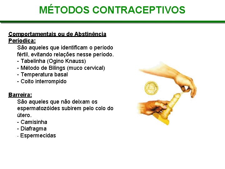 MÉTODOS CONTRACEPTIVOS Comportamentais ou de Abstinência Períodica: São aqueles que identificam o período fértil,