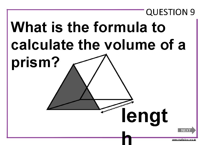 QUESTION 9 What is the formula to calculate the volume of a prism? lengt