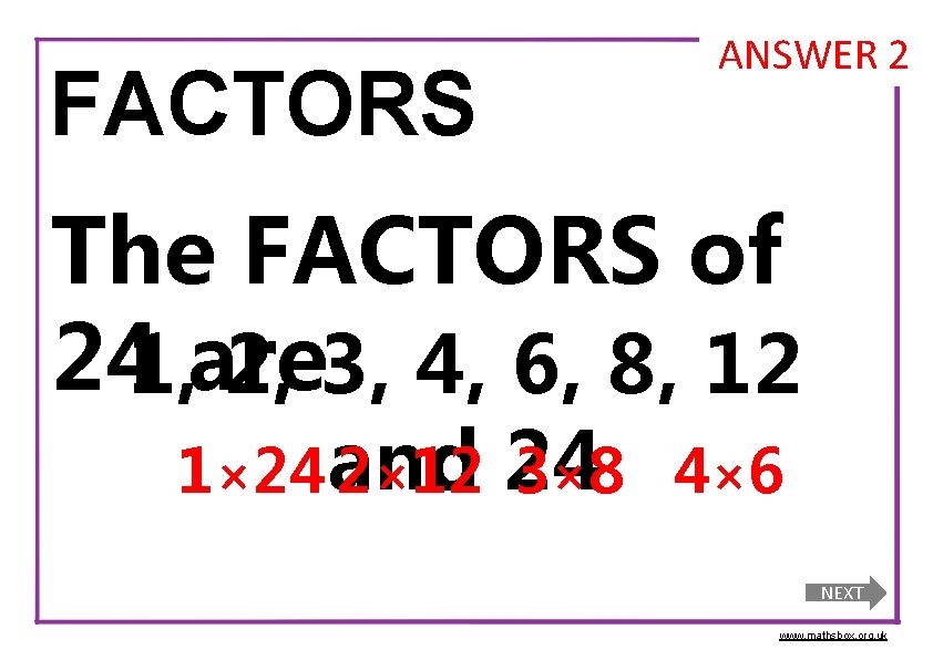 FACTORS ANSWER 2 The FACTORS of 241, are 2, 3, 4, 6, 8, 12