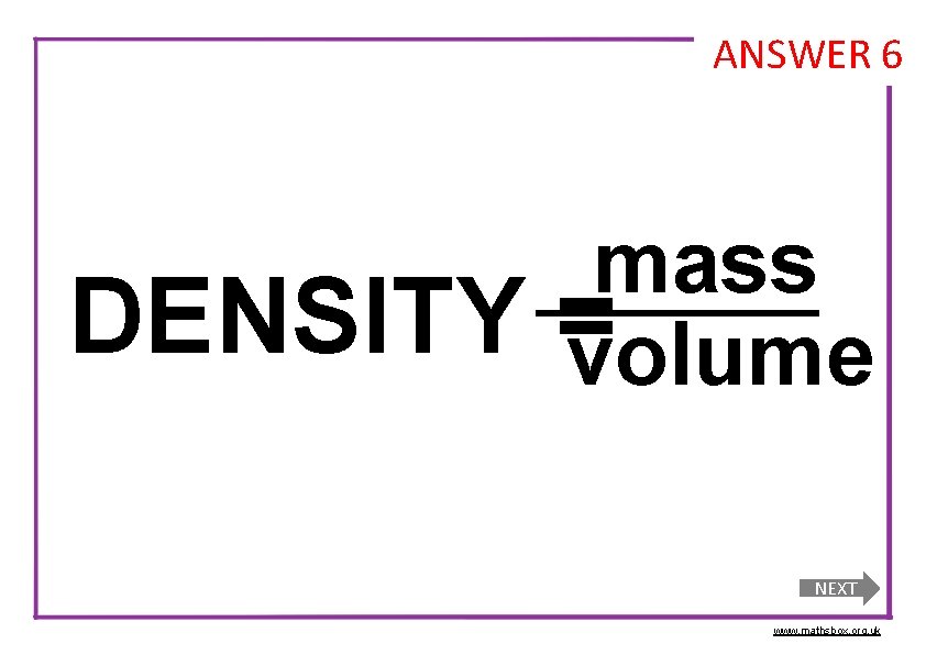 ANSWER 6 DENSITY mass =volume NEXT www. mathsbox. org. uk 