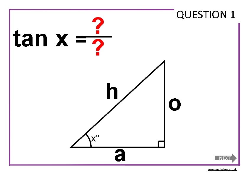 QUESTION 1 ? tan x = ? h a o NEXT www. mathsbox. org.