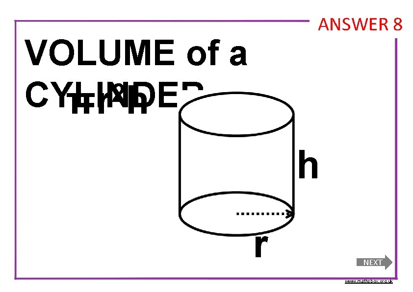 ANSWER 8 VOLUME of a 2 CYLINDER πr h h r NEXT www. mathsbox.