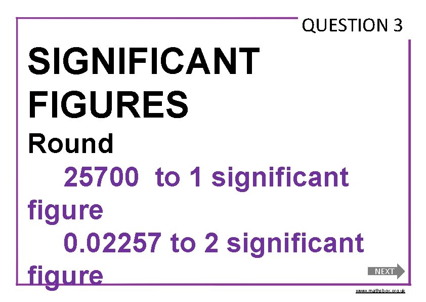 QUESTION 3 SIGNIFICANT FIGURES Round 25700 to 1 significant figure 0. 02257 to 2