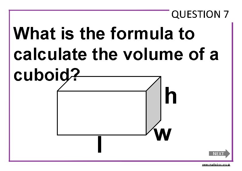 QUESTION 7 What is the formula to calculate the volume of a cuboid? h