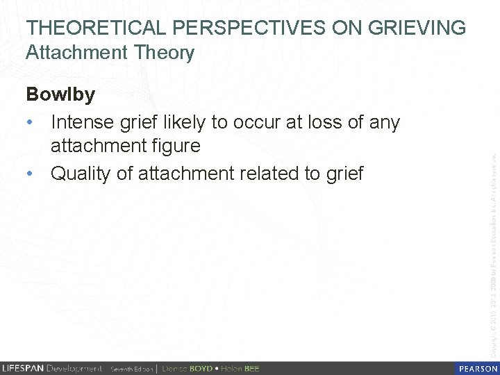 THEORETICAL PERSPECTIVES ON GRIEVING Attachment Theory Bowlby • Intense grief likely to occur at