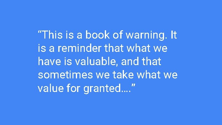 “This is a book of warning. It is a reminder that we have is