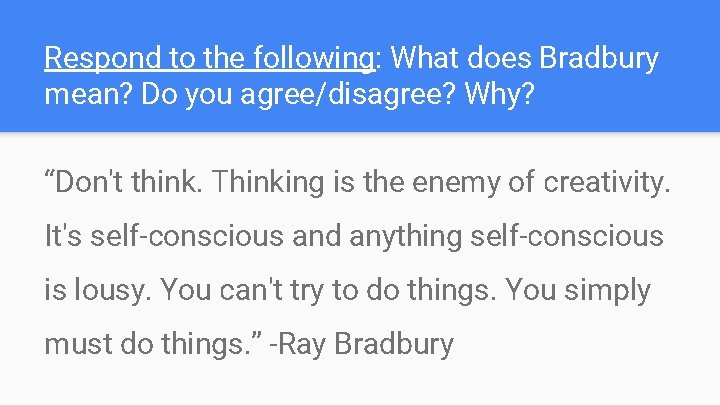 Respond to the following: What does Bradbury mean? Do you agree/disagree? Why? “Don't think.