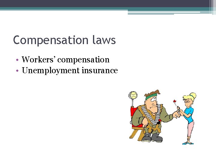Compensation laws • Workers’ compensation • Unemployment insurance 