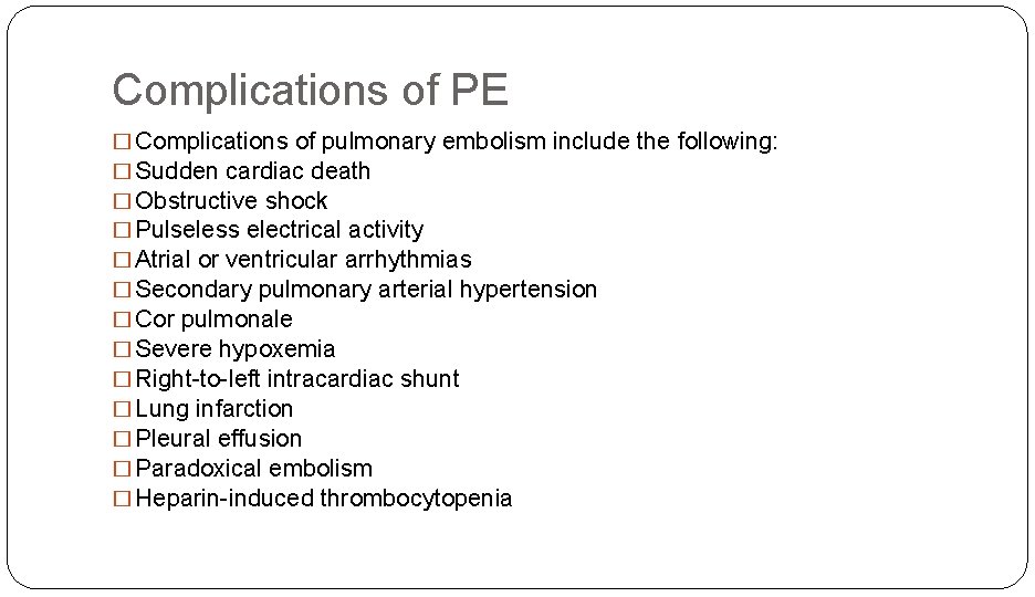 Complications of PE � Complications of pulmonary embolism include the following: � Sudden cardiac