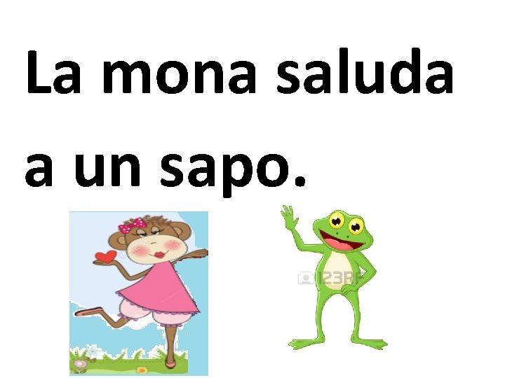 La mona saluda a un sapo. 